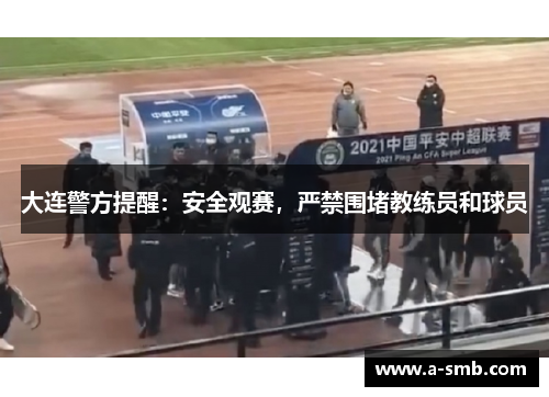 大连警方提醒：安全观赛，严禁围堵教练员和球员
