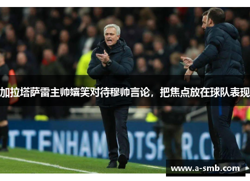 加拉塔萨雷主帅嬉笑对待穆帅言论，把焦点放在球队表现